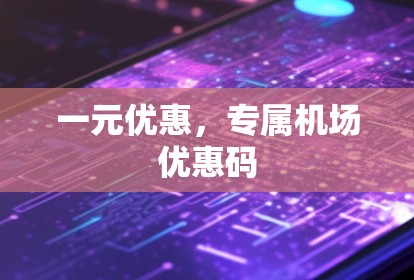 一元优惠，专属机场优惠码