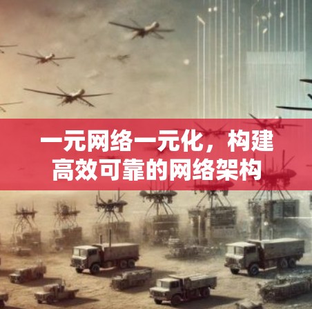 一元网络一元化，构建高效可靠的网络架构