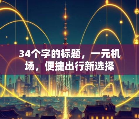34个字的标题，一元机场，便捷出行新选择