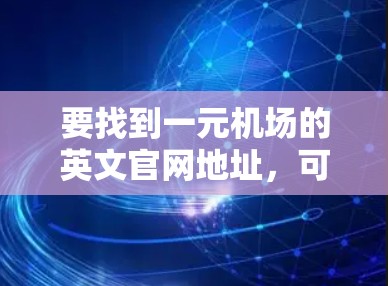 要找到一元机场的英文官网地址，可以按照以下步骤进行