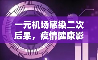 一元机场感染二次后果，疫情健康影响分析
