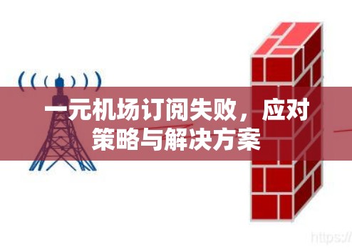一元机场订阅失败，应对策略与解决方案
