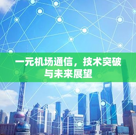 一元机场通信，技术突破与未来展望