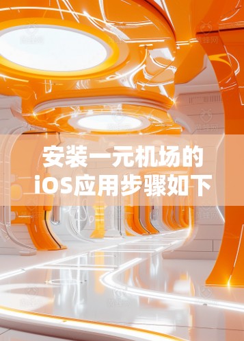 安装一元机场的iOS应用步骤如下
