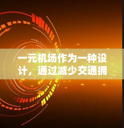 一元机场作为一种设计，通过减少交通拥堵和提高交通效率，具有潜在的商业和社会价值。以下是对这一设计的分析和总结