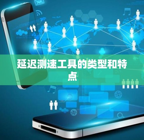 延迟测速工具的类型和特点