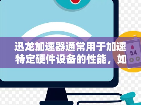 迅龙加速器通常用于加速特定硬件设备的性能，如显卡、GPU、显存扩展器等。测试加速器的测速可能指的是测试加速器在特定硬件配置下的性能表现。以下是一些常见的情况和测试方法