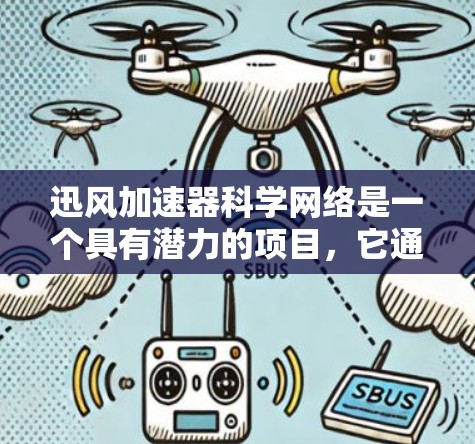 迅风加速器科学网络是一个具有潜力的项目，它通过科学计算和数据传输优化来提升网络效率。以下是对该项目的一些详细分析和可能的应用前景