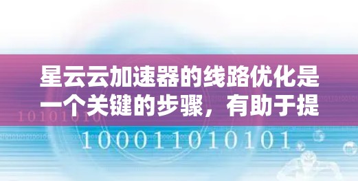 星云云加速器的线路优化是一个关键的步骤，有助于提高其性能和稳定性。以下是一些关于优化星云云加速器线路的常见方法和注意事项