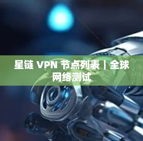 星链 VPN 节点列表｜全球网络测试