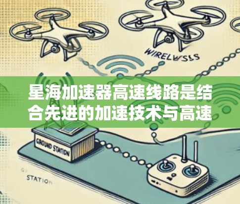 星海加速器高速线路是结合先进的加速技术与高速铁路或公路网络的项目，旨在提升交通效率并丰富地区的交通网络。以下是关于该项目的详细介绍