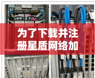 为了下载并注册星盾网络加速器，可以按照以下步骤操作